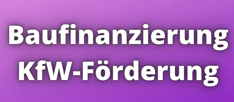 Baufinanzierung
und KfW Förderdarlehen